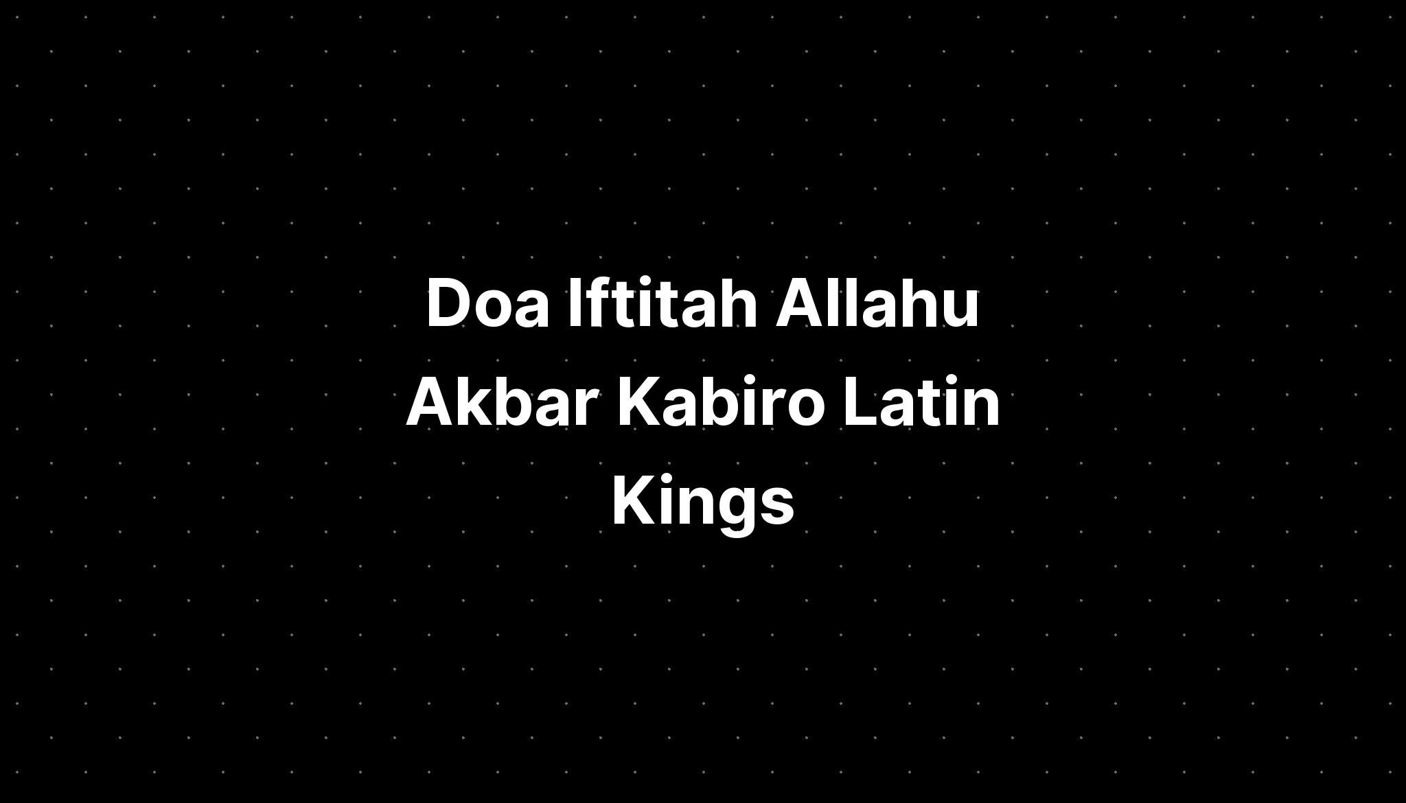 Doa Iftitah Allahu Akbar Kabiro Latin Kings - IMAGESEE